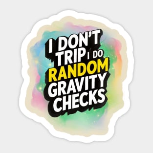 I don't trip, I do random Gravity checks Sticker